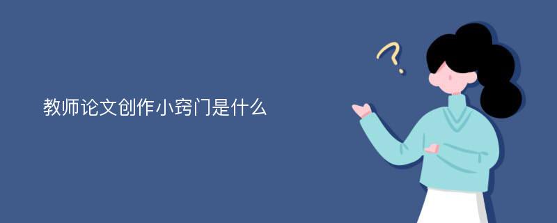 教师论文创作小窍门是什么