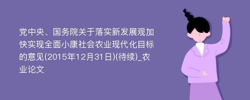 党中央、国务院关于落实新发展观加快实现全面小康社会农业现代化目标的意见(2015年12月31日)(待续)_农业论文