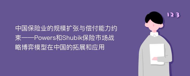 中国保险业的规模扩张与偿付能力约束——Powers和Shubik保险市场战略博弈模型在中国的拓展和应用