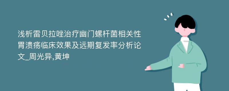 浅析雷贝拉唑治疗幽门螺杆菌相关性胃溃疡临床效果及远期复发率分析论文_周光异,黄坤