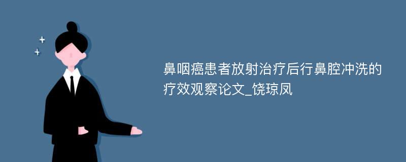 鼻咽癌患者放射治疗后行鼻腔冲洗的疗效观察论文_饶琼凤