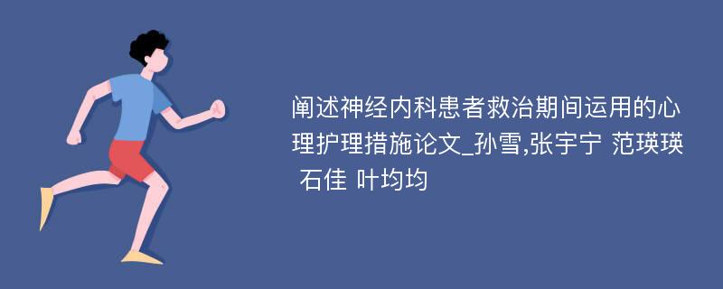 阐述神经内科患者救治期间运用的心理护理措施论文_孙雪,张宇宁 范瑛瑛 石佳 叶均均