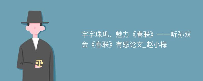 字字珠玑，魅力《春联》——听孙双金《春联》有感论文_赵小梅