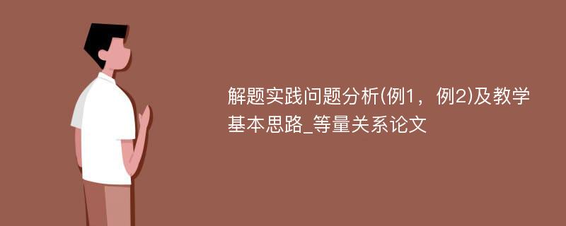 解题实践问题分析(例1，例2)及教学基本思路_等量关系论文