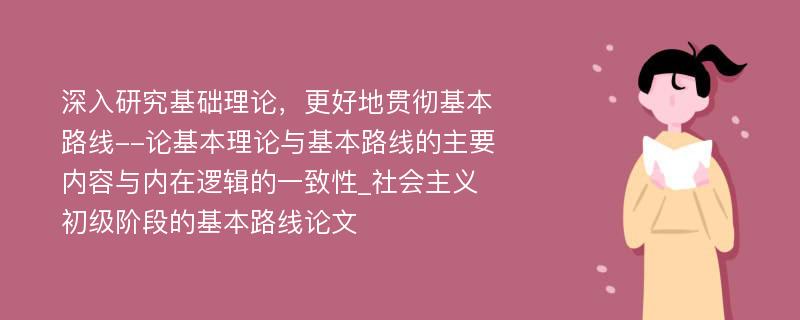 深入研究基础理论，更好地贯彻基本路线--论基本理论与基本路线的主要内容与内在逻辑的一致性_社会主义初级阶段的基本路线论文