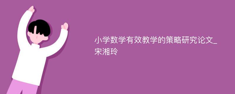 小学数学有效教学的策略研究论文_宋湘玲