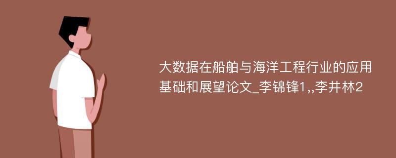 大数据在船舶与海洋工程行业的应用基础和展望论文_李锦锋1,,李井林2