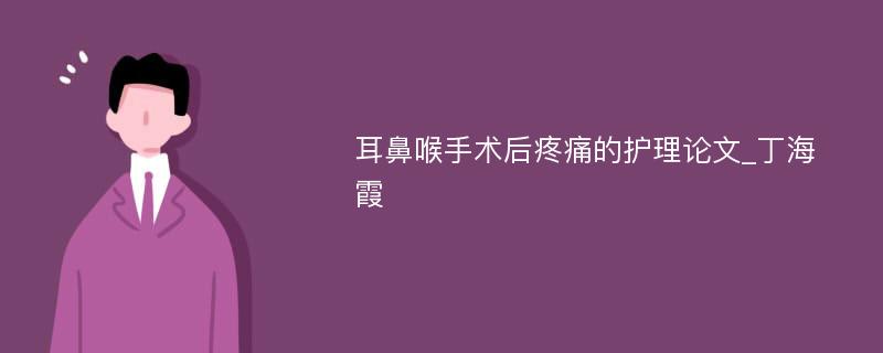 耳鼻喉手术后疼痛的护理论文_丁海霞