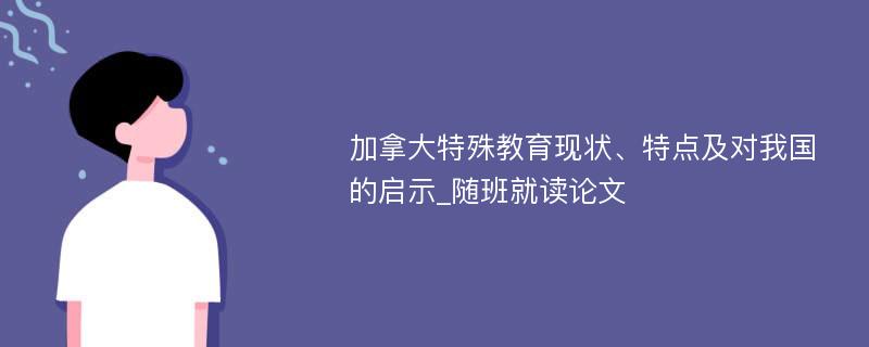 加拿大特殊教育现状、特点及对我国的启示_随班就读论文