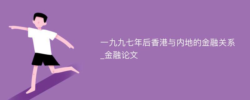 一九九七年后香港与内地的金融关系_金融论文