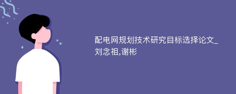 配电网规划技术研究目标选择论文_刘念祖,谢彬