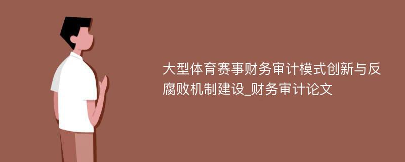 大型体育赛事财务审计模式创新与反腐败机制建设_财务审计论文