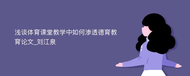 浅谈体育课堂教学中如何渗透德育教育论文_刘江泉