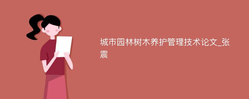 城市园林树木养护管理技术论文_张震