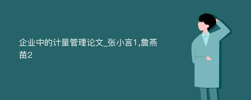 企业中的计量管理论文_张小言1,詹燕苗2