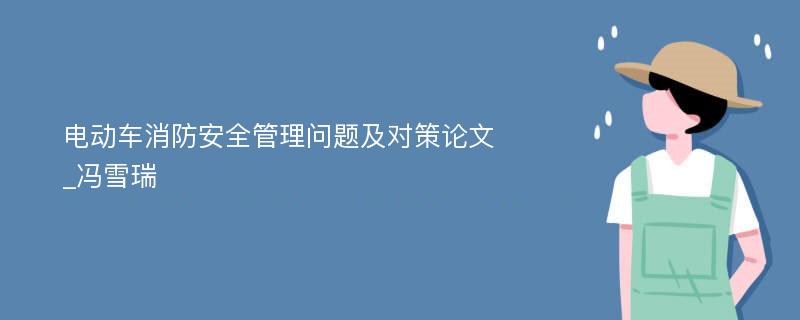 电动车消防安全管理问题及对策论文_冯雪瑞