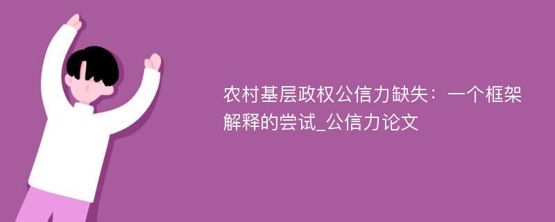 农村基层政权公信力缺失：一个框架解释的尝试_公信力论文