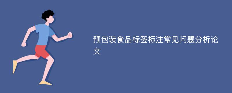 预包装食品标签标注常见问题分析论文