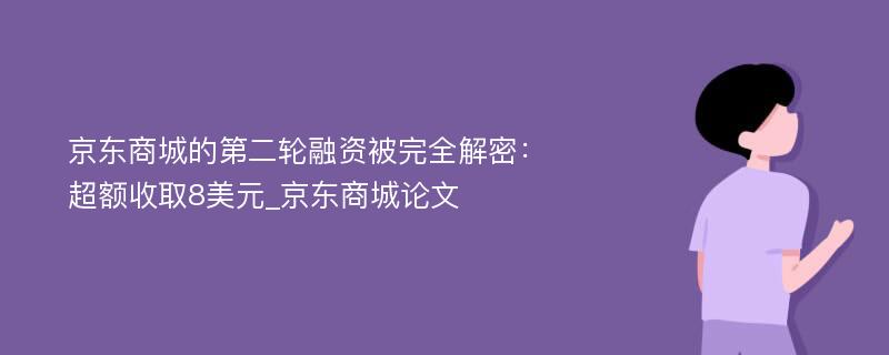 京东商城的第二轮融资被完全解密：超额收取8美元_京东商城论文