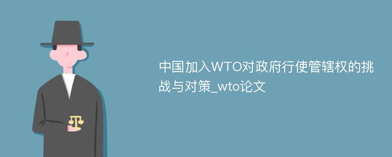 中国加入WTO对政府行使管辖权的挑战与对策_wto论文