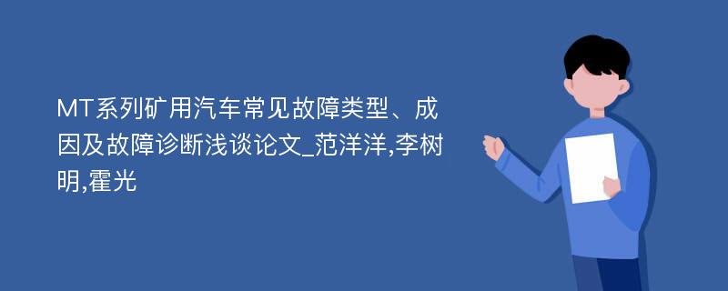 MT系列矿用汽车常见故障类型、成因及故障诊断浅谈论文_范洋洋,李树明,霍光