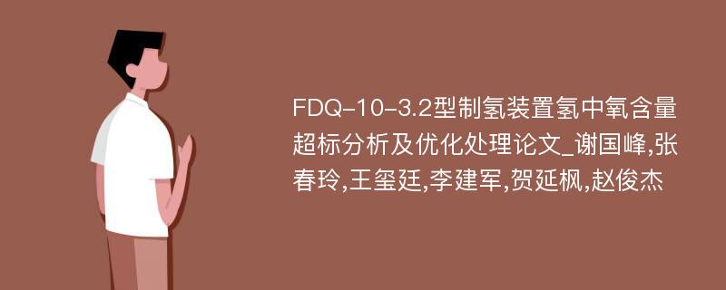 FDQ-10-3.2型制氢装置氢中氧含量超标分析及优化处理论文_谢国峰,张春玲,王玺廷,李建军,贺延枫,赵俊杰