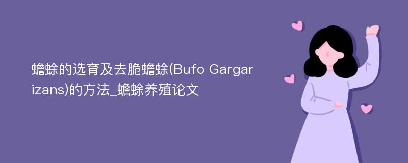 蟾蜍的选育及去脆蟾蜍(Bufo Gargarizans)的方法_蟾蜍养殖论文