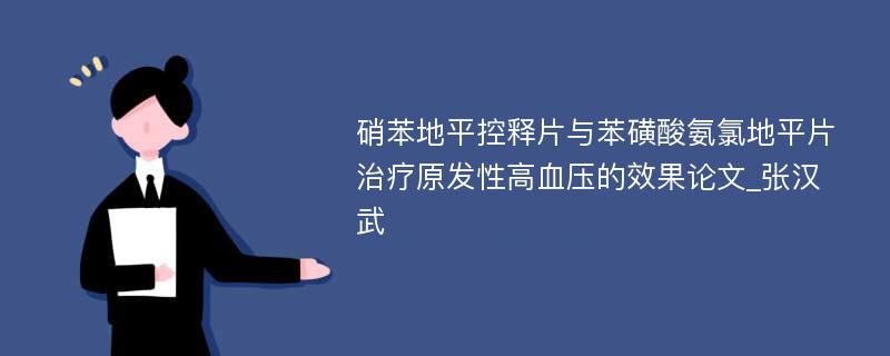 硝苯地平控释片与苯磺酸氨氯地平片治疗原发性高血压的效果论文_张汉武