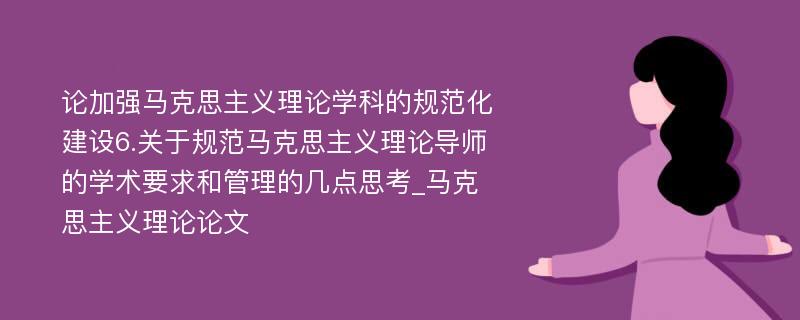 论加强马克思主义理论学科的规范化建设6.关于规范马克思主义理论导师的学术要求和管理的几点思考_马克思主义理论论文