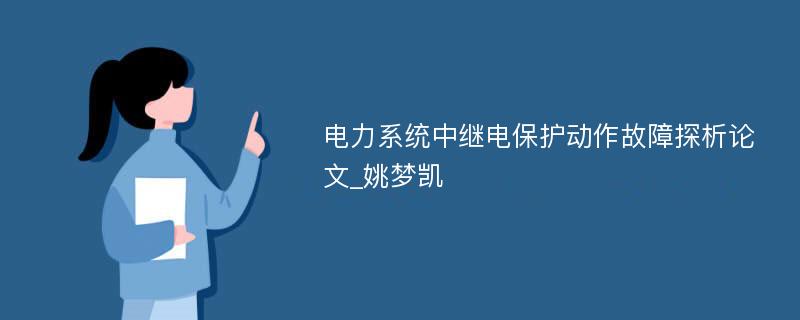 电力系统中继电保护动作故障探析论文_姚梦凯