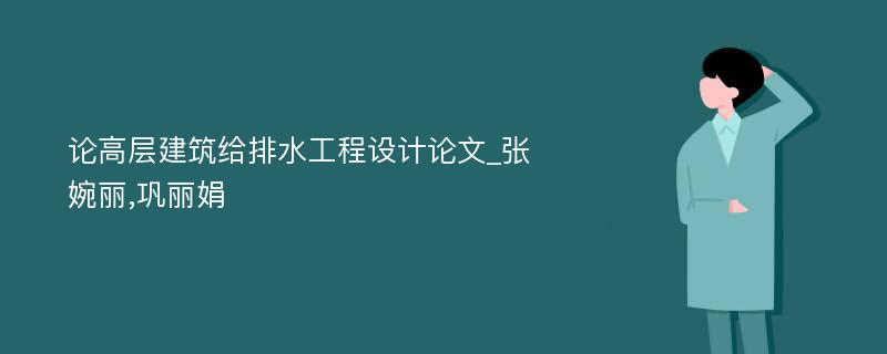 论高层建筑给排水工程设计论文_张婉丽,巩丽娟