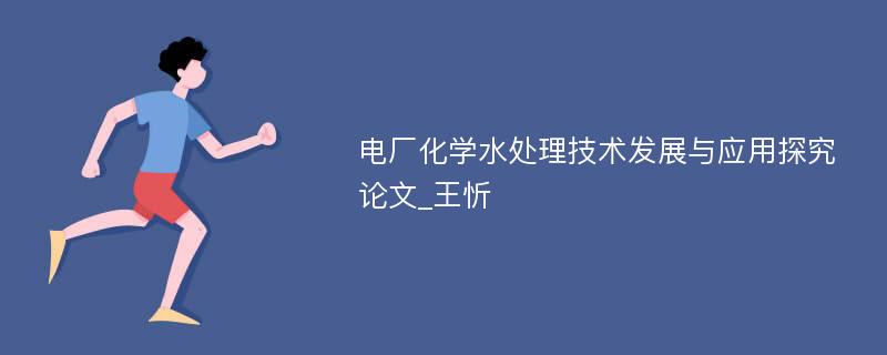 电厂化学水处理技术发展与应用探究论文_王忻