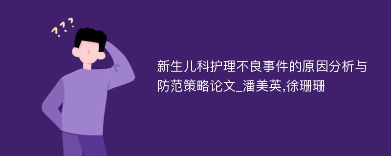 新生儿科护理不良事件的原因分析与防范策略论文_潘美英,徐珊珊