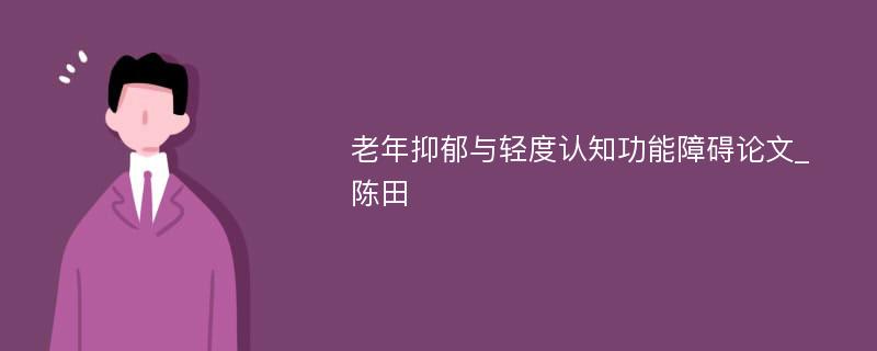 老年抑郁与轻度认知功能障碍论文_陈田