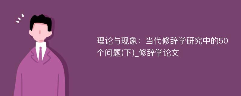 理论与现象：当代修辞学研究中的50个问题(下)_修辞学论文