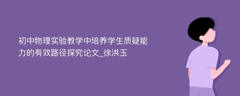 初中物理实验教学中培养学生质疑能力的有效路径探究论文_徐洪玉