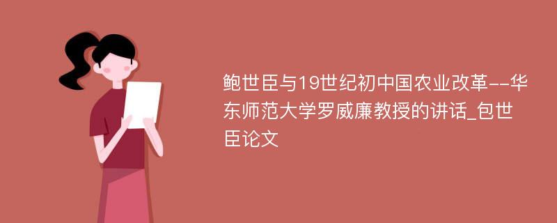 鲍世臣与19世纪初中国农业改革--华东师范大学罗威廉教授的讲话_包世臣论文