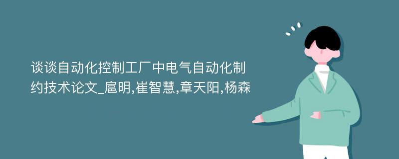 谈谈自动化控制工厂中电气自动化制约技术论文_扈明,崔智慧,章天阳,杨森