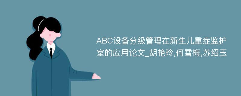 ABC设备分级管理在新生儿重症监护室的应用论文_胡艳玲,何雪梅,苏绍玉