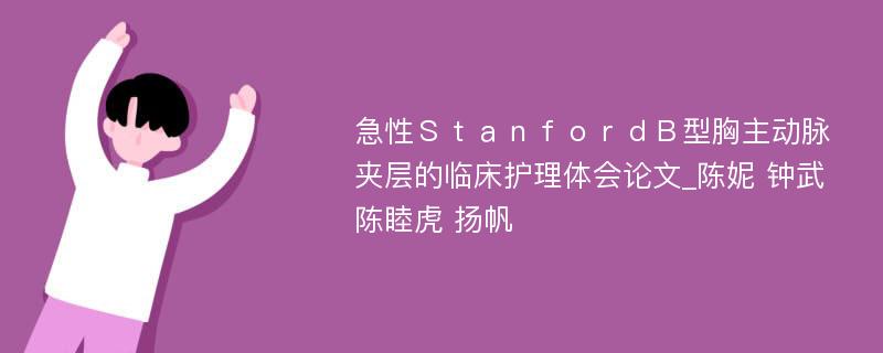 急性ＳｔａｎｆｏｒｄＢ型胸主动脉夹层的临床护理体会论文_陈妮 钟武 陈睦虎 扬帆