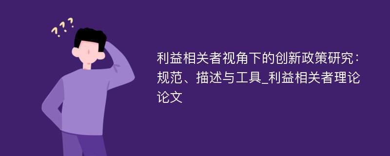 利益相关者视角下的创新政策研究：规范、描述与工具_利益相关者理论论文