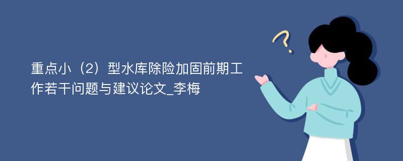 重点小（2）型水库除险加固前期工作若干问题与建议论文_李梅