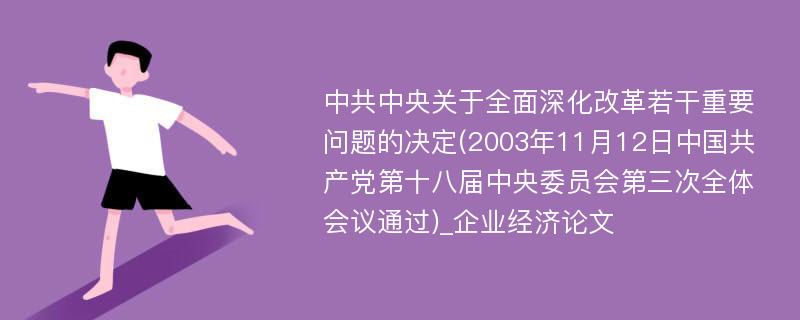 中共中央关于全面深化改革若干重要问题的决定(2003年11月12日中国共产党第十八届中央委员会第三次全体会议通过)_企业经济论文