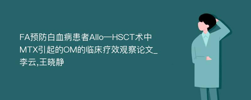 FA预防白血病患者Allo—HSCT术中MTX引起的OM的临床疗效观察论文_李云,王晓静