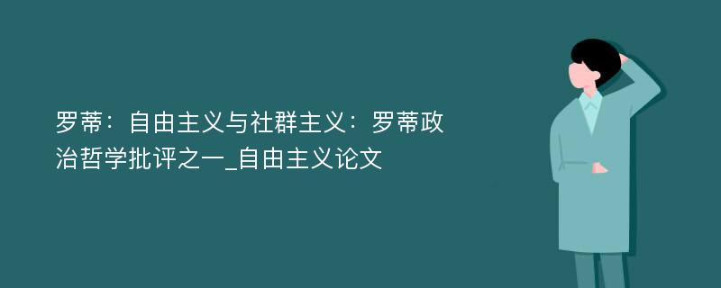 罗蒂：自由主义与社群主义：罗蒂政治哲学批评之一_自由主义论文