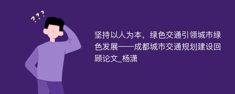 坚持以人为本，绿色交通引领城市绿色发展——成都城市交通规划建设回顾论文_杨潇