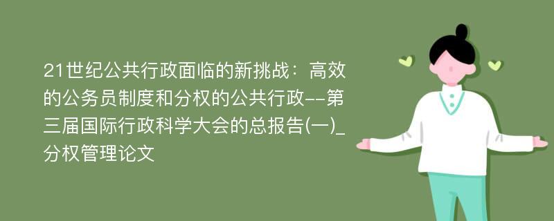 21世纪公共行政面临的新挑战：高效的公务员制度和分权的公共行政--第三届国际行政科学大会的总报告(一)_分权管理论文