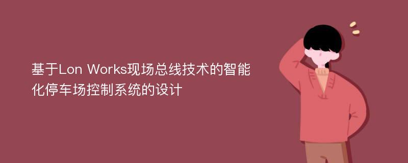 基于Lon Works现场总线技术的智能化停车场控制系统的设计