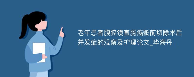 老年患者腹腔镜直肠癌骶前切除术后并发症的观察及护理论文_华海丹