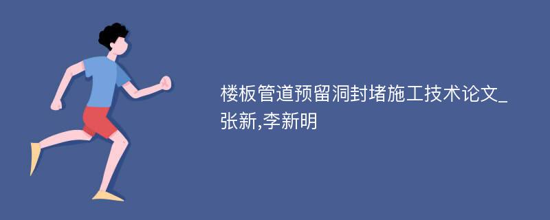 楼板管道预留洞封堵施工技术论文_张新,李新明